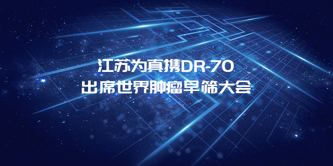 活动预告丨江苏为真将携DR-70出席世界肿瘤早筛大会
